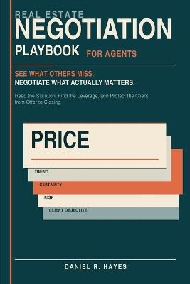 Real Estate Negotiation Playbook for Agents: Read the Situation, Find the Leverage, and Protect the Client from Offer to Closing - Daniel R Hayes - cover
