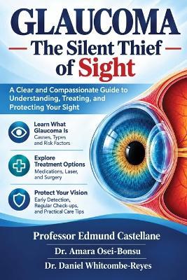 Glaucoma: The Silent Thief of Sight: A Clear and Compassionate Guide to Understanding, Treating, and Protecting Your Sight - Amara Osei-Bonsu,Daniel Whitcombe-Reyes,Edmund Castellane - cover