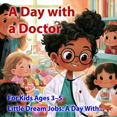 A Day with a Doctor: A Fun and Friendly Picture Book for Kids Ages 3-5 to Learn What Doctors Do. - Carlos Segui - cover