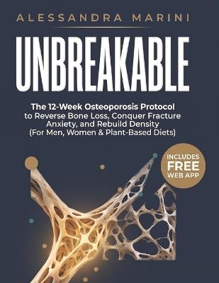 Unbreakable: The 12-Week Osteoporosis Protocol to Reverse Bone Loss, Conquer Fracture Anxiety, and Rebuild Density - For Men, Women & Plant-Based Diets - Alessandra Marini - cover