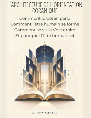L'Architecture de l'Orientation Coranique: Comment le Coran parle, Comment l'être humain se forme, Comment se vit la Voie droite, Et pourquoi l'être humain vit - Jouman Alsayed - cover