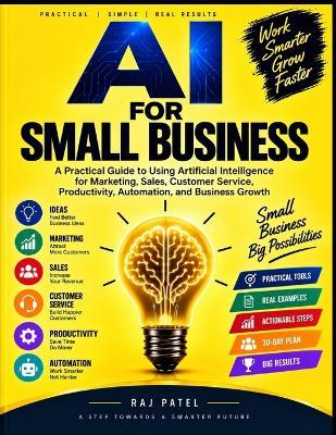 AI for Small Business: A Practical Guide to Using Artificial Intelligence for Marketing, Sales, Customer Service, Productivity, Automation, and Business Growth - Rajeev Charles Patel - cover