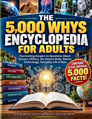 The 5,000 Whys Encyclopedia for Adults: Fascinating Answers to Questions About Science, History, the Human Body, Nature, Technology, Everyday Life & More - Jeffrey Nolan - cover