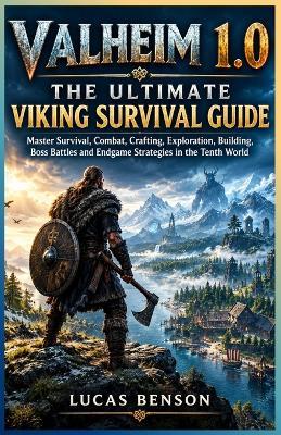 VALHEIM 1 .0 The Ultimate Viking Survival Guide: Master Survival, Combat, Crafting, Exploration, Building, Boss Battles and Endgame Strategies in the Tenth World - Lucas Benson - cover