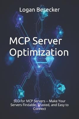 MCP Server Optimization: SEO for MCP Servers -- Make Your Servers Findable, Trusted, and Easy to Connect - Logan R Besecker - cover