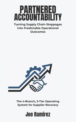 Partnered Accountability: Turning Supply Chain Stoppages into Predictable Operational Outcomes - Joe Ramirez - cover
