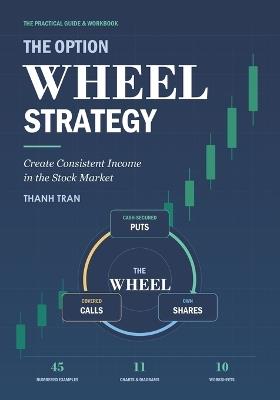 The Option Wheel Strategy: Create Consistent Income in the Stock Market - Thanh Tran - cover