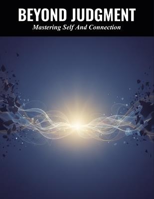 Beyond Judgment: Mastering Self And Connection - Laura Campos - cover