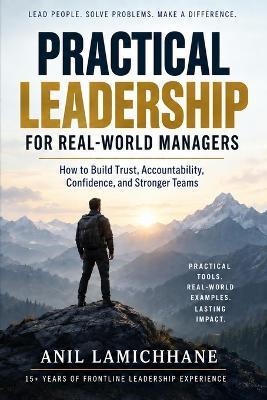 Practical Leadership for Real-World Managers: How to Build Trust, Accountability, Confidence, and Stronger Teams. - Anil Lamichhane - cover