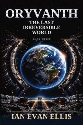 Oryvanth: The Last Irreversible World - Ian Evan Ellis - cover