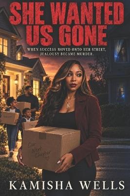 She Wanted Us Gone: When Success Moved onto Her Street, Jealousy Became Murder - Kamisha Wells - cover