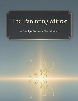 The Parenting Mirror: A Catalyst For Your Own Growth - Mika Shimada - cover