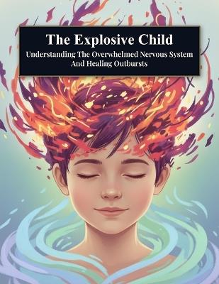 The Explosive Child: Understanding The Overwhelmed Nervous System And Healing Outbursts - Ami Kinosaki - cover