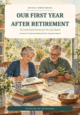 Our First Year After Retirement - 52 Little Experiments for the Life Ahead: Weekly Activities, New Experiences, Couple Challenges, Personal Goals, Shared Adventures, and Meaningful Memories for a New Chapter - 38ht Studios - cover