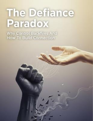 The Defiance Paradox: Why Control Backfires And How To Build Connection - Laura Campos - cover