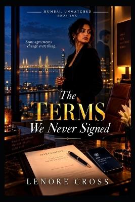 The Terms We Never Signed: A Slow-Burn Workplace Romance Set in Mumbai About Ambition, Unspoken Rules, and Irresistible Chemistry - Lenore Cross - cover