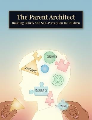 The Parent Architect: Building Beliefs And Self-Perception In Children - Chika Uchimura - cover