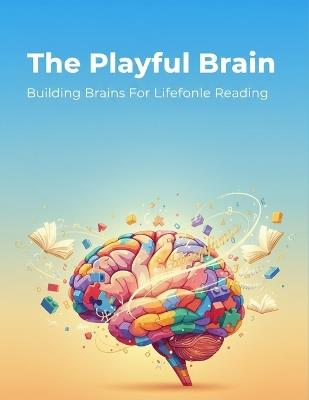 The Playful Brain: Building Brains For Lifelong Reading - Takuya Arakawa - cover