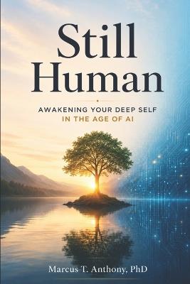 Still Human: Awakening Your Deep Self in the Age of AI - Marcus T Anthony - cover