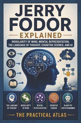 Jerry Fodor Explained: Modularity of Mind, Mental Representation, the Language of Thought, Cognitive Science, and AI - The Practical Atlas - cover