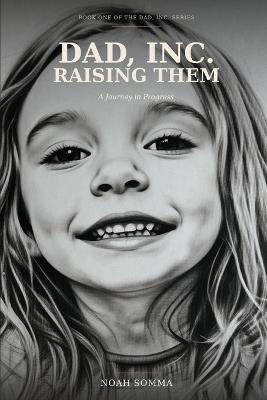 Dad, Inc. - Raising Them: A Journey in Progress - Noah Ryan Somma - cover