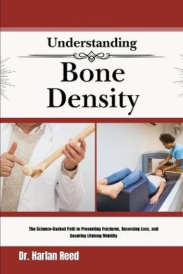 Understanding Bone Density: The Science-Backed Path to Preventing Fractures, Reversing Loss, and Securing Lifelong Mobility - Harlan Reed - cover