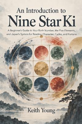 An Introduction to Nine Star Ki: A Beginner's Guide to Your Birth Number, the Five Elements, and Japan's System for Reading Character, Cycles, and Fortune - Keith Young - cover