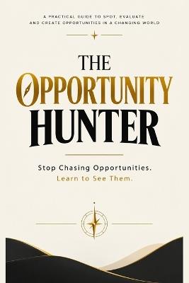 The Opportunity Hunter: Stop Chasing Opportunities. Learn to See Them - Adrian Ross - cover
