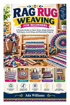 Rag Rug Weaving for Beginners: A Practical Guide to Fabric Strips, Simple Techniques, Loom Setup, and Handmade Projects - Ada Williams - cover