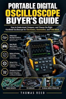 Portable Digital Oscilloscope Buyer's Guide: How to Understand, Compare, and Choose the Right Handheld Oscilloscope for Electronics, Automotive, and Field Work - Thomas Reed - cover