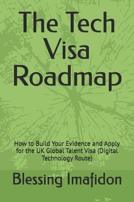 The Tech Visa Roadmap: How to Build Your Evidence and Apply for the UK Global Talent Visa (Digital Technology Route) - Blessing Nosariere Imafidon - cover