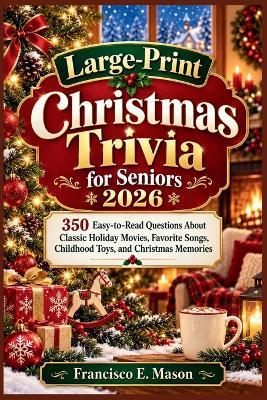 Large-Print Christmas Trivia for Seniors 2026: 350 Easy-to-Read Questions About Classic Holiday Movies, Favorite Songs, Childhood Toys, and Christmas Memories - Francisco E Mason - cover