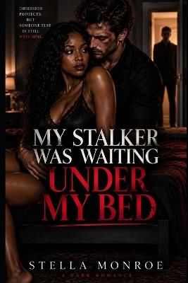 My Stalker Was Waiting Under My Bed: A BWWM Dark Stalker Romance - Stella Monroe - cover