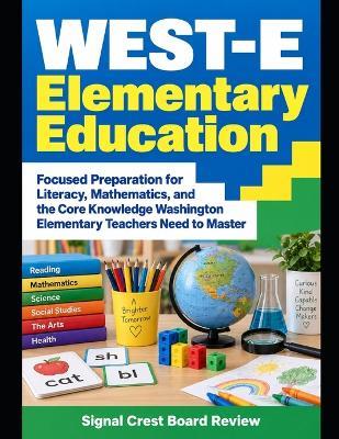 WEST-E Elementary Education: Focused Preparation for Literacy, Mathematics, and the Core Knowledge Washington Elementary Teachers Need to Master - Signal Crest Board Review - cover