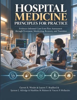 Hospital Medicine Principles For Practice: Evidence-Informed Care from First Assessment through Treatment, Monitoring, Recovery, and Transition - Lauren T Bradford,Spencer J Aldridge,Madeline M Ralston - cover