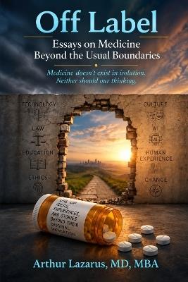 Off Label: Essays on Medicine Beyond the Usual Boundaries - Arthur Lazarus - cover