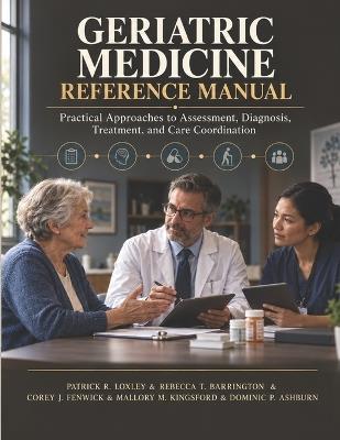 Geriatric Medicine Reference Manual: Practical Approaches to Assessment, Diagnosis, Treatment, and Care Coordination - Rebecca T Barrington,Corey J Fenwick,Mallory M Kingsford - cover