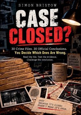 Case Closed?: 30 Crime Files. 30 Official Conclusions. You Decide Which Ones Are Wrong. - Simon Bristow - cover
