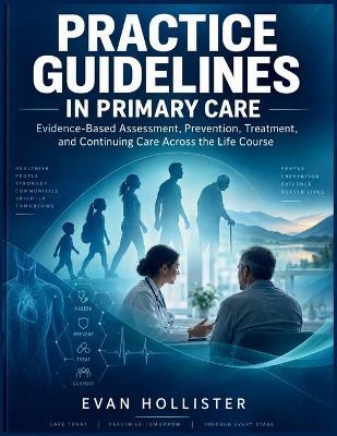 Practice Guidelines in Primary Care: Evidence-Based Assessment, Prevention, Treatment, and Continuing Care Across the Life Course - Evan Hollister - cover