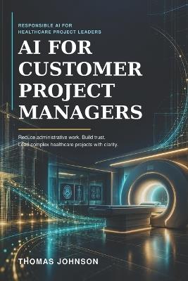 AI For Customer Project Managers: Responsible AI for Healthcare Project Leaders - Thomas Johnson - cover