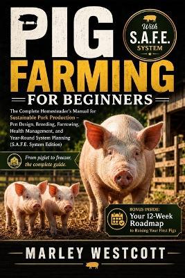 Pig Farming for Beginners: The Complete Homesteader's Manual for Sustainable Pork Production - Pen Design, Breeding, Farrowing, Health Management, and Year-Round System Planning (S.A.F.E. System Edition) - Marley Westcott - cover