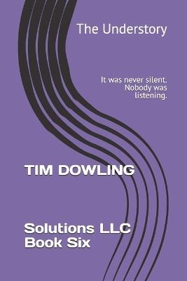 The Understory: It was never silent. Nobody was listening. - Tim Dowling - cover