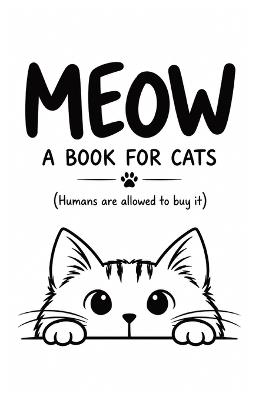 Meow: A Book for Cats: The Essential Guide to Training Humans, Managing Doors, Demanding Snacks & Other Feline Business - Voion Publishing - cover