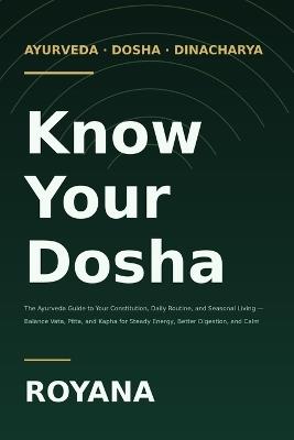 Know Your Dosha: The Ayurveda Guide to Your Constitution, Daily Routine, and Seasonal Living - Royana A - cover