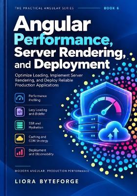 Angular Performance, Server Rendering, and Deployment: Optimize Loading, Implement Server Rendering, and Deploy Reliable Production Applications - Liora Byteforge - cover