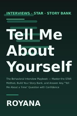 Tell Me About Yourself: The Behavioral Interview Playbook - Royana A - cover