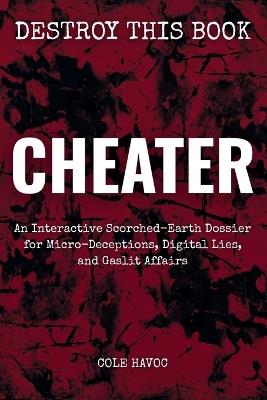 Cheater: An Interactive Scorched-Earth Dossier for Micro-Deceptions, Digital Lies, and Gaslit Affairs - Cole Havoc - cover