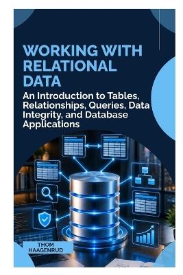 Working with Relational Data: An Introduction to Tables, Relationships, Queries, Data Integrity, and Database Applications - Thom Haagenrud - cover