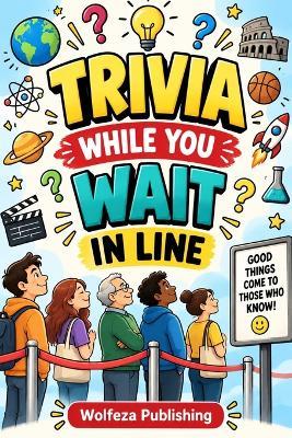 Trivia While You Wait in Line: Fun Facts, Quick Trivia Questions, and Fascinating Knowledge to Make Waiting in Line Fly By - Smarika,Wolfeza Publishing - cover