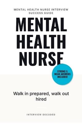 Mental Health Nurse Interview Questions and Answers: Prepare with confidence using real mental health nurse interview questions, sample strong and weak answers compared side by side - Interview Decoded - cover